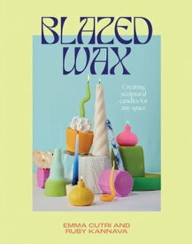 Blazed Wax Creating Sculptural Candles For Any Space【電子書籍】[ Ruby Kannava ]