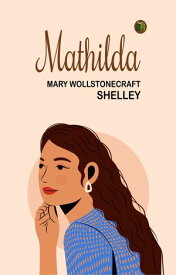 Mathilda 【電子書籍】[ Mary Wollstonecraft Shelley ]
