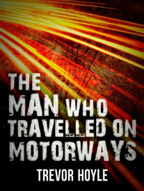 The Man Who Travelled on Motorways【電子書籍】[ Trevor Hoyle ]