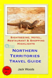 Northern Territories, Australia Travel Guide Sightseeing, Hotel, Restaurant & Shopping Highlights【電子書籍】[ Jack Woods ]