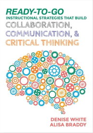 Ready-to-Go Instructional Strategies That Build Collaboration, Communication, and Critical Thinking【電子書籍】[ Denise M. White ]