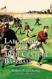 Labor and Capital in 19th Century Baseball【電子書籍】[ Robert P. Gelzheiser ]