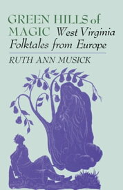 Green Hills of Magic West Virginia Folktales from Europe【電子書籍】[ Ruth Ann Musick ]