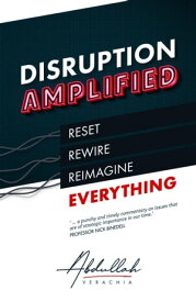 Disruption Amplified Reset. Rewire. Reimagine Everything.【電子書籍】[ Abdullah Verachia ]