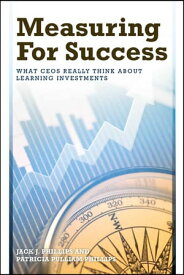 Measuring for Success What CEOs Really Think about Learning Investments【電子書籍】[ Jack J. Phillips ]
