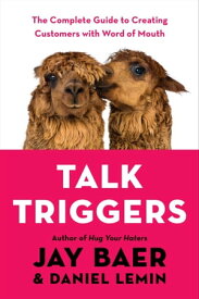 Talk Triggers The Complete Guide to Creating Customers with Word of Mouth【電子書籍】[ Jay Baer ]