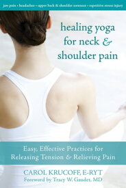 Healing Yoga for Neck and Shoulder Pain Easy, Effective Practices for Releasing Tension and Relieving Pain【電子書籍】[ Carol Krucoff, E-RYT ]