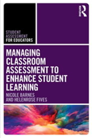 Managing Classroom Assessment to Enhance Student Learning【電子書籍】[ Nicole Barnes ]