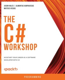 The C# Workshop Kickstart your career as a software developer with C#【電子書籍】[ Jason Hales ]