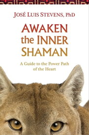 Awaken the Inner Shaman A Guide to the Power Path of the Heart【電子書籍】[ Jos? Luis Stevens, Ph.D. ]
