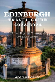 Edinburgh Travel Guide Unraveling The Charms of Scotland's Capital【電子書籍】[ Andrew Connor ]