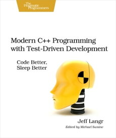 Modern C++ Programming with Test-Driven Development Code Better, Sleep Better【電子書籍】[ Jeff Langr ]