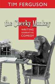The Cheeky Monkey: Writing Narrative Comedy Writing Narrative Comedy【電子書籍】[ Tim Ferguson ]