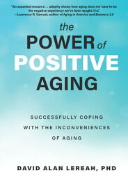 The Power of Positive Aging Successfully Coping with the Inconveniences of Aging【電子書籍】[ David Lereah ]