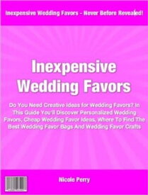 Inexpensive Wedding Favors Do You Need Creative Ideas for Wedding Favors? In This Guide You'll Discover Personalized Wedding Favors, Cheap Wedding Favor Ideas, Where To Find The Best Wedding Favor Bags And Wedding Favor Crafts【電子書籍】