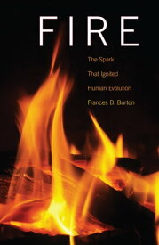 Fire The Spark That Ignited Human Evolution【電子書籍】[ Frances D. Burton ]