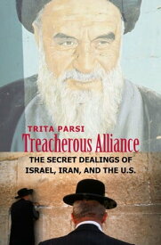 Treacherous Alliance The Secret Dealings of Israel, Iran, and the United States【電子書籍】[ Trita Parsi ]