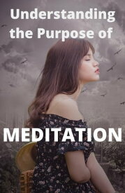 Understanding the Purpose of MEDITATION【電子書籍】[ tyler johnson ]