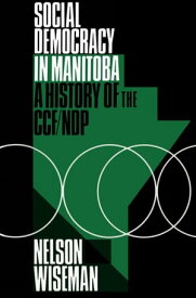 Social Democracy in Manitoba A History of the CCF/NDP【電子書籍】[ Nelson Wiseman ]