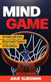 Mind Game An Inside Look at the Mental Health Playbook of Elite Athletes【電子書籍】[ Julie Kliegman ]