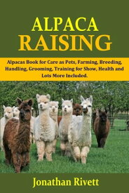 ALPACA RAISING Alpacas Book for Care as Pets, Farming, Breeding, Handling, Grooming, Training for Show, Health and Lots More Included.【電子書籍】[ Jonathan Rivett ]