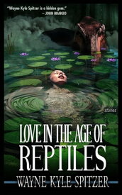 Love in the Age of Reptiles【電子書籍】[ Wayne Kyle Spitzer ]