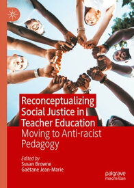 Reconceptualizing Social Justice in Teacher Education Moving to Anti-racist Pedagogy【電子書籍】