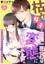 枯れ女子・笠原一花（25）は変態に好かれやすい。～エリートメガネはストーカー～ 第25巻【電子書籍】[ 幸姫ピチコ ]