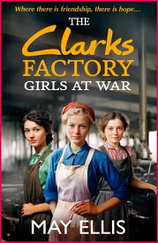 The Clarks Factory Girls at War The first in a BRAND NEW emotional wartime saga series from May Ellis for 2024【電子書籍】[ May Ellis ]