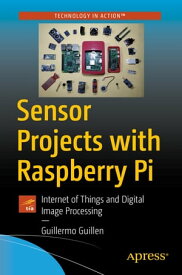 Sensor Projects with Raspberry Pi Internet of Things and Digital Image Processing【電子書籍】[ Guillermo Guillen ]
