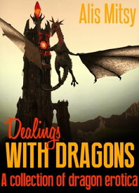 Dealings with Dragons: A collection of dragon erotica【電子書籍】[ Alis Mitsy ]