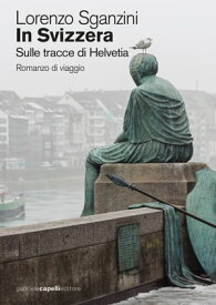 In Svizzera. Sulle tracce di Helvetia【電子書籍】[ Lorenzo Sganzini ]