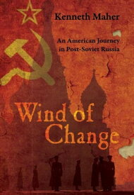 Wind of Change An American Journey in Post-Soviet Russia【電子書籍】[ Kenneth Maher ]