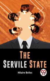 The Servile State【電子書籍】[ Hilaire Belloc ]