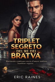 Triplet Segreto Del Re Dei Bratva Matrimonio combinato storia d'amore mafiosa bambino segreto【電子書籍】[ Eric Raines ]
