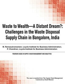 Waste to Wealth - A Distant Dream? Challenges in the Waste Disposal Supply Chain in Bangalore, India【電子書籍】[ Chuck Munson ]