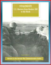Marines in the Korean War Commemorative Series: Stalemate, U.S. Marines from Bunker Hill to the Hook, 1st Marine Division, Imjin River, Kimpo Peninsula, Medal of Honor Winners, General Selden【電子書籍】[ Progressive Management ]