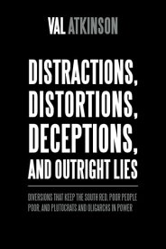 Distractions, Distortions, Deceptions, and Outright Lies Diversions That Keep the South Red, Poor People Poor, and Plutocrats and Oligarchs in Power【電子書籍】[ Val Atkinson ]