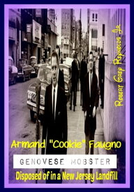 Armand "Cookie" Faugno Genovese Mobster Disposed of in a New Jersey Landfill【電子書籍】[ Robert Grey Reynolds Jr ]