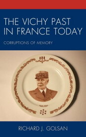 The Vichy Past in France Today Corruptions of Memory【電子書籍】[ Richard J. Golsan ]