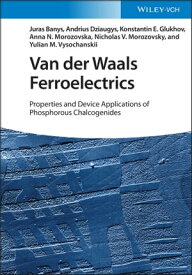 Van der Waals Ferroelectrics Properties and Device Applications of Phosphorous Chalcogenides【電子書籍】[ Juras Banys ]