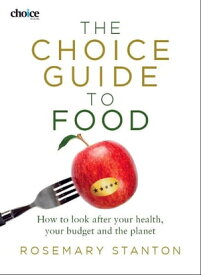 The Choice Guide to Food: How to look after your health, your budget and the planet【電子書籍】[ Rosemary Stanton ]