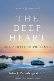 The Deep Heart Our Portal to Presence【電子書籍】[ John J. Prendergast, Ph.D. ]
