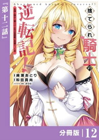 捨てられ騎士の逆転記！〜女神と始めた第二の人生は伝説級の英雄だった件〜【分冊版】(ポルカコミックス)12【電子書籍】[ 和田真尚 ]