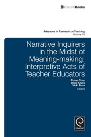 Narrative Inquirers in the Midst of Meaning-Making Interpretive Acts of Teacher Educators【電子書籍】