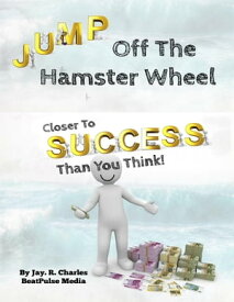 Jump off the Hamster Wheel Closer to Success than you Think【電子書籍】[ BeatPulse Media ]