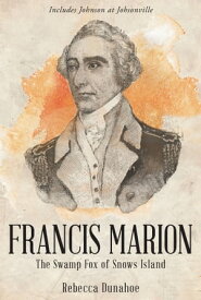 Francis Marion The Swamp Fox of Snows Island【電子書籍】[ Rebecca Dunahoe ]