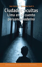 Ciudades ocultas Lima en el cuento peruano moderno【電子書籍】[ Jos? G?ich Rodr?guez ]