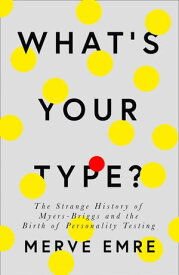 What’s Your Type?: The Strange History of Myers-Briggs and the Birth of Personality Testing【電子書籍】[ Merve Emre ]