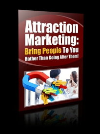 Attraction Marketing Bring People To You Rather Than Going After Them!【電子書籍】[ Anonymous ]